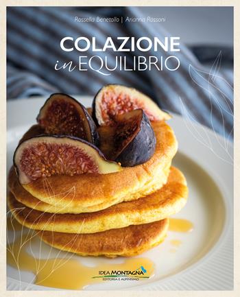 Colazione in equilibrio - Rossella Benetollo, Arianna Rossoni - Libro Idea Montagna Edizioni 2024, Benessere | Libraccio.it