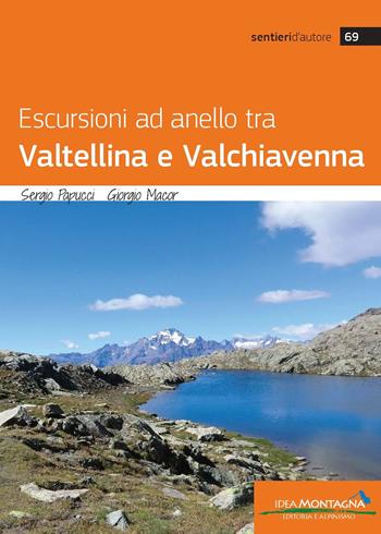 Escursioni ad anello tra Valtellina e Valchiavenna - Sergio Papucci, Giorgio Macor - Libro Idea Montagna Edizioni 2024, Sentieri d'autore | Libraccio.it