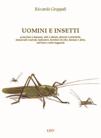 Uomini e insetti. Pericolosi e dannosi, utili e alleati, allevati e introdotti, minacciati e salvati, indicatori, fornitori di cibo, farmaci e altro, nell’arte e nelle leggende - Riccardo Groppali - Libro Libreria della Natura 2019 | Libraccio.it
