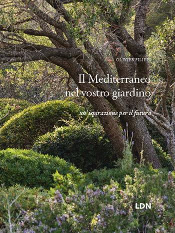 Il Mediterraneo nel vostro giardino. Un'ispirazione per il futuro - Olivier Filippi - Libro Libreria della Natura 2023 | Libraccio.it