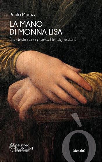 La mano di Monna Lisa (la destra con parecchie digressioni) - Paolo Moruzzi - Libro Massimo Soncini Editore 2022, Menabò | Libraccio.it