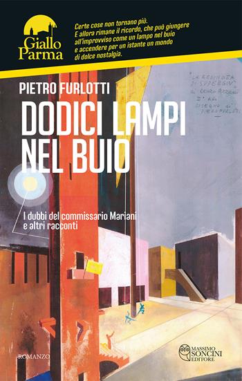 Dodici lampi nel buio. I dubbi del commissario Mariani e altri racconti - Pietro Furlotti - Libro Massimo Soncini Editore 2023, GialloParma | Libraccio.it