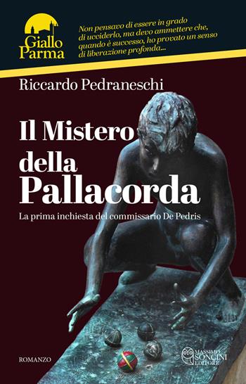 Il mistero della pallacorda. La prima inchiesta del commissario De Pedris - Riccardo Pedraneschi - Libro Massimo Soncini Editore 2023, GialloParma | Libraccio.it