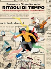 Ritagli di tempo. 120 storie bizzarre dagli annali della «Gazzetta di Parma»