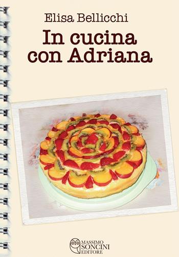 In cucina con Adriana - Elisa Bellicchi - Libro Massimo Soncini Editore 2024 | Libraccio.it