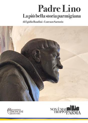 Padre Lino. La più bella storia parmigiana - Egidio Bandini, Lorenzo Sartorio - Libro Massimo Soncini Editore 2024, Non è mai troppo Parma | Libraccio.it