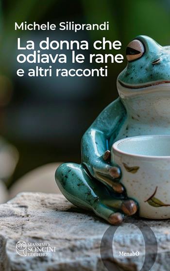 La donna che odiava le rane e altri racconti - Michele Siliprandi - Libro Massimo Soncini Editore 2024, Menabò | Libraccio.it