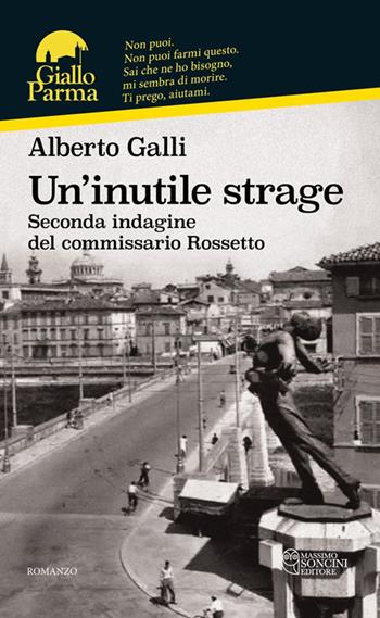 Un'inutile strage. Seconda indagine del commissario Rossetto - Alberto Galli - Libro Massimo Soncini Editore 2025, GialloParma | Libraccio.it