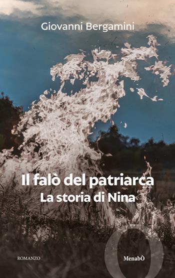 Il falò del Patriarca. La storia di Nina - Giovanni Bergamini - Libro Massimo Soncini Editore 2025, Menabò | Libraccio.it
