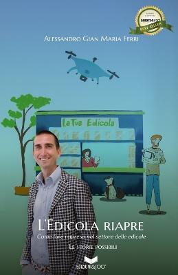 L'edicola riapre. Come fare impresa nel settore delle edicole. Nuova ediz. - Alessandro Gian Maria Ferri - Libro Edizioni &100 2021, Le storie possibili | Libraccio.it