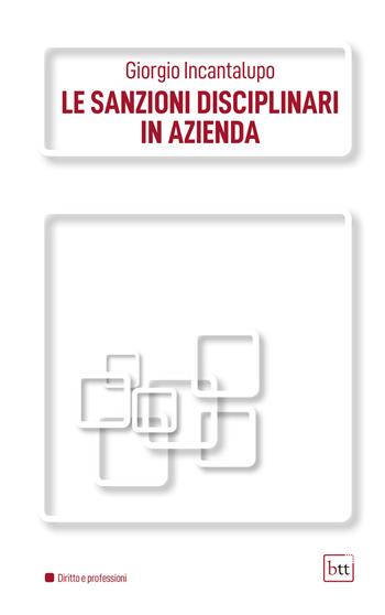 Le sanzioni disciplinari in azienda. Ediz. integrale - Giorgio Incantalupo - Libro BTT 2021 | Libraccio.it