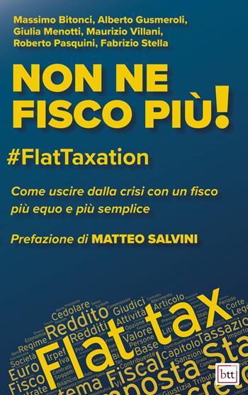 Non ne fisco più! #FlatTaxation. Come uscire dalla crisi con un fisco più equo e semplice  - Libro BTT 2021 | Libraccio.it