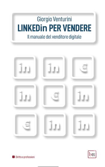 Linkedin per vendere. Il manuale del venditore digitale. Ediz. integrale - Giorgio Venturini - Libro BTT 2021 | Libraccio.it