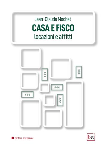 Casa e fisco. Locazioni e affitti - Jean-Claude Mochet - Libro BTT 2022 | Libraccio.it