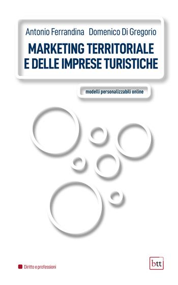 Marketing territoriale e delle imprese turistiche. Modelli personalizzabili online - Antonio Ferrandina, Domenico Di Gregorio - Libro BTT 2022 | Libraccio.it