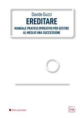 Ereditare. Manuale pratico-operativo per gestire al meglio una successione. Ediz. integrale