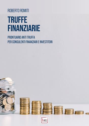 Truffe finanziarie. Prontuario anti truffa per consulenti finanziari e investitori - Roberto Romiti - Libro BTT 2022 | Libraccio.it
