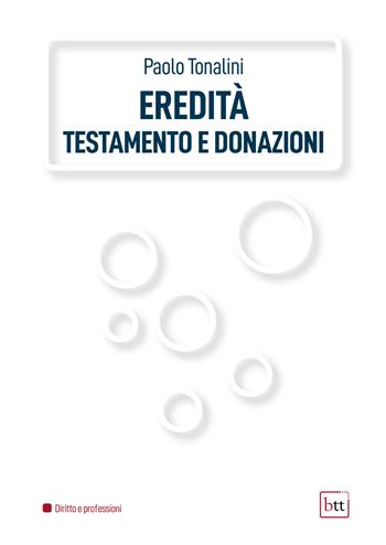 Eredità, testamento e donazioni - Paolo Tonalini - Libro BTT 2023 | Libraccio.it