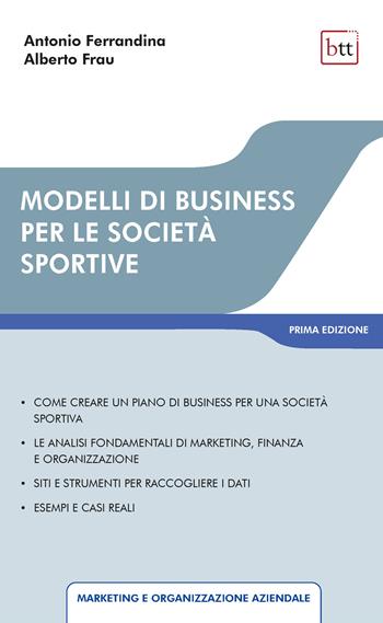 Modelli di business per le società sportive. Ediz. integrale - Antonio Ferrandina, Alberto Frau - Libro BTT 2024 | Libraccio.it