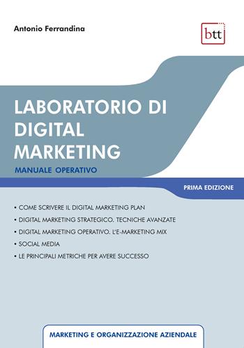 Laboratorio di digital marketing. Manuale operativo. Ediz. integrale - Antonio Ferrandina - Libro BTT 2024 | Libraccio.it