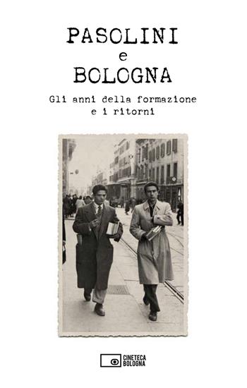 Pasolini e Bologna. Gli anni della formazione e i ritorni  - Libro Edizioni Cineteca di Bologna 2022 | Libraccio.it