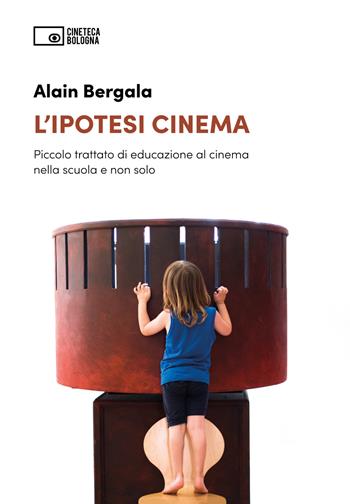 L'ipotesi cinema. Piccolo trattato di educazione al cinema nella scuola e non solo - Alain Bergala - Libro Edizioni Cineteca di Bologna 2023 | Libraccio.it