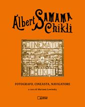 Albert Samama Chikli. Fotografo, cineasta, navigatore. Ediz. italiana e inglese