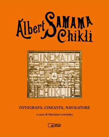 Albert Samama Chikli. Fotografo, cineasta, navigatore. Ediz. italiana e inglese  - Libro Edizioni Cineteca di Bologna 2023, Il cinema ritrovato | Libraccio.it