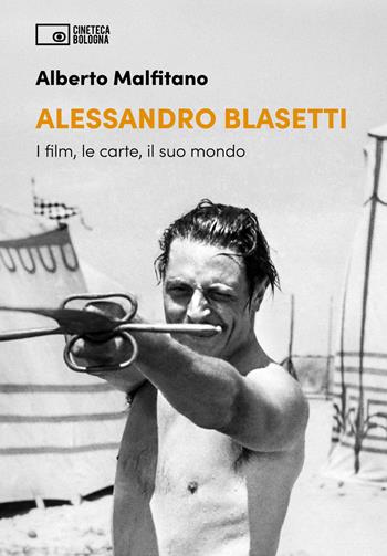 Alessandro Blasetti. I film, le carte, il suo mondo - Alberto Malfitano - Libro Edizioni Cineteca di Bologna 2025 | Libraccio.it