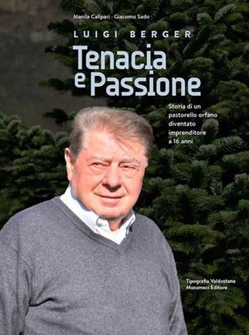 Luigi Berger. Tenacia e passione. Storia di un pastorello orfano diventato imprenditore a 16 anni - Manila Calipari, Giacomo Sado - Libro Tipografia Valdostana 2021 | Libraccio.it