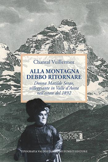 Alla montagna debbo ritornare. Donna Matilde Serao, villeggiante in Valle d’Aosta nell’estate 1892 - Chantal Vuillermoz - Libro Tipografia Valdostana 2023 | Libraccio.it