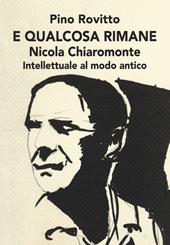 E qualcosa rimane. Nicola Chiaromonte. Intellettuale al modo antico