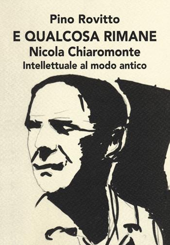 E qualcosa rimane. Nicola Chiaromonte. Intellettuale al modo antico - Pino Rovitto - Libro Nolica Edizioni 2021 | Libraccio.it