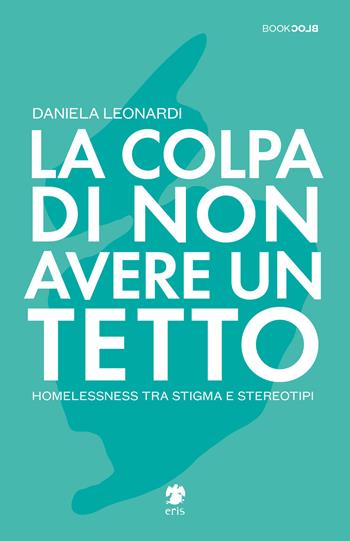 La colpa di non avere un tetto - Daniela Leonardi - Libro Eris 2021, BookBlock | Libraccio.it