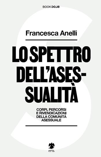Lo spettro dell'asessualità. Corpi, percorsi e rivendicazioni della comunità asessuale - Francesca Anelli - Libro Eris 2023, BookBlock | Libraccio.it