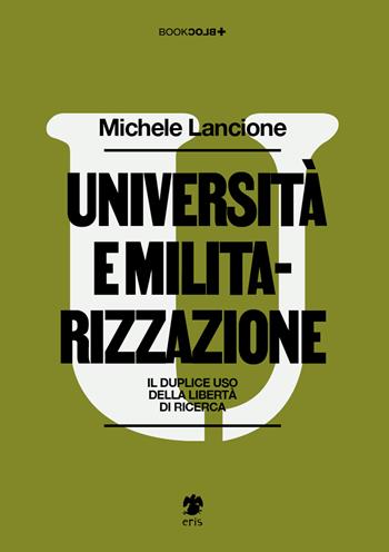 Università e militarizzazione. Il duplice uso della libertà di ricerca - Michele Lancione - Libro Eris 2023, BookBlock | Libraccio.it