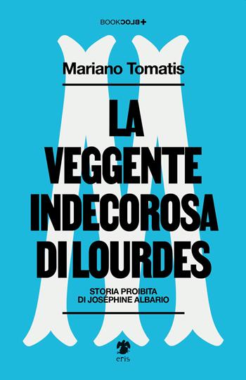 La veggente indecorosa di Lourdes - Mariano Tomatis - Libro Eris 2022 | Libraccio.it