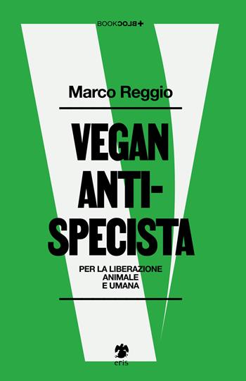 Vegan antispecista. Per la liberazione animale e umana - Marco Reggio - Libro Eris 2024, BookBlock | Libraccio.it