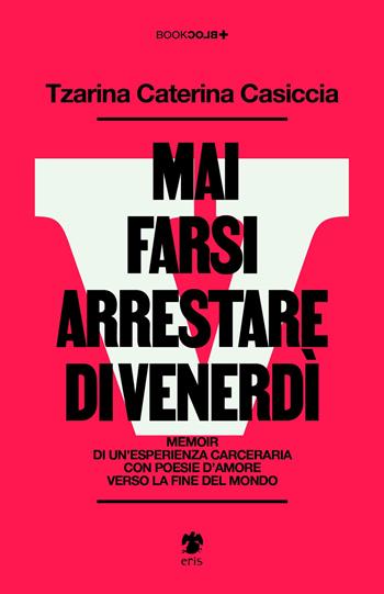 Mai farsi arrestare di venerdì - Caterina Casiccia - Libro Eris 2024, BookBlock | Libraccio.it