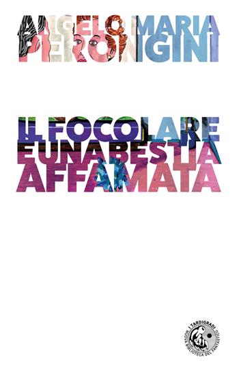 Il focolare è una bestia affamata - Angelo Maria Perongini - Libro Eris 2023, I Tardigradi. Nuova Biblioteca del Fantastico | Libraccio.it