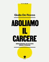 Aboliamo il carcere. Immaginare un futuro senza prigioni