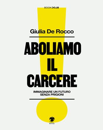 Aboliamo il carcere. Immaginare un futuro senza prigioni - Giulia De Rocco - Libro Eris 2025, BookBlock | Libraccio.it