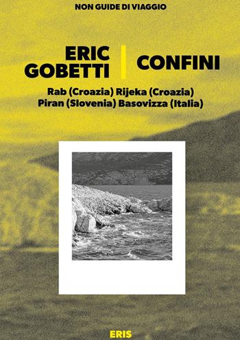 Confini - Eric Gobetti - Libro Eris 2025, Non guide di viaggio | Libraccio.it