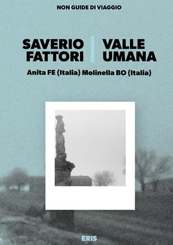 Valle umana. Anita Fe (Italia)-Molinella Bo (Italia) - Saverio Fattori - Libro Eris 2025 | Libraccio.it