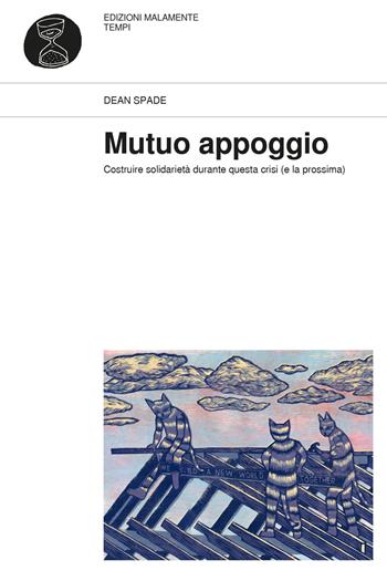 Mutuo appoggio. Costruire solidarietà durante questa crisi (e la prossima) - Dean Spade - Libro Edizioni Malamente 2021, Tempi | Libraccio.it