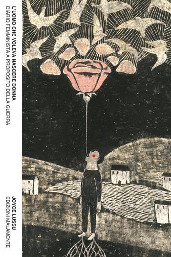 L'uomo che voleva nascere donna. Diario femminista a proposito della guerra - Joyce Lussu - Libro Edizioni Malamente 2021 | Libraccio.it