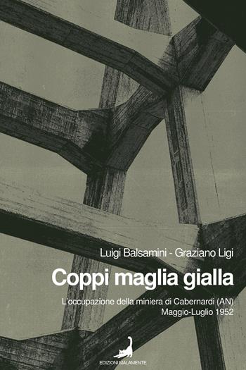 Coppi maglia gialla. L'occupazione della miniera di Cabernardi (AN), maggio-luglio 1952 - Luigi Balsamini, Graziano Ligi - Libro Edizioni Malamente 2022 | Libraccio.it