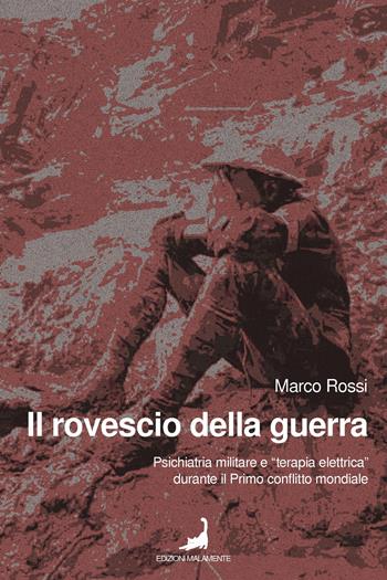 Il rovescio della guerra. Psichiatria militare e «terapia elettrica» durante il primo conflitto mondiale - Marco Rossi - Libro Edizioni Malamente 2022, Ombre | Libraccio.it