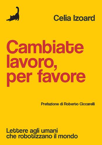 Cambiate lavoro, per favore. Lettere agli umani che robotizzano il mondo - Celia Izoard - Libro Edizioni Malamente 2023, Piume | Libraccio.it