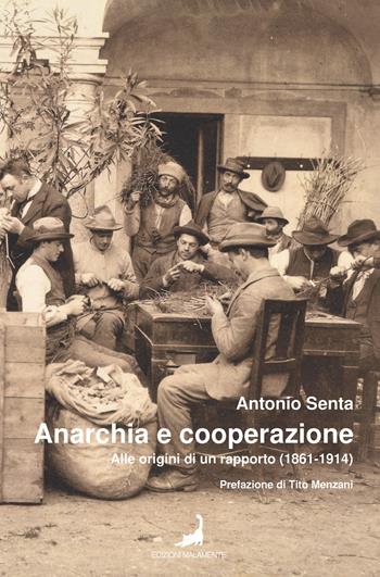 Anarchia e cooperazione. Alle origini di un rapporto (1861-1914) - Antonio Senta - Libro Edizioni Malamente 2023 | Libraccio.it